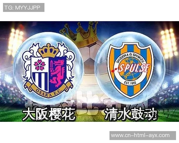 大阪樱花与清水心跳激战正酣谁能在这场对决中笑到最后 大阪樱花与清水心跳激战正酣谁能在这场对决中笑到最后